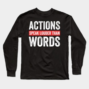 Actions speak louder than words Long Sleeve T-Shirt